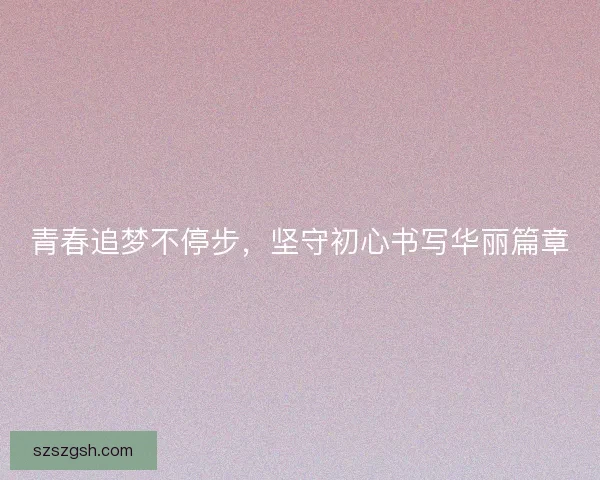 青春追梦不停步，坚守初心书写华丽篇章