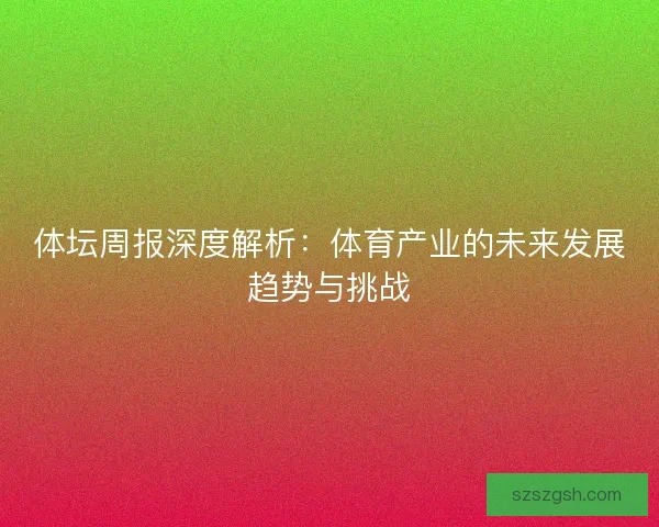 体坛周报深度解析：体育产业的未来发展趋势与挑战